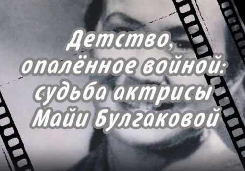 Краеведческий кинолекторий «Детство, опаленное войной: судьба актрисы Майи Булгаковой»
